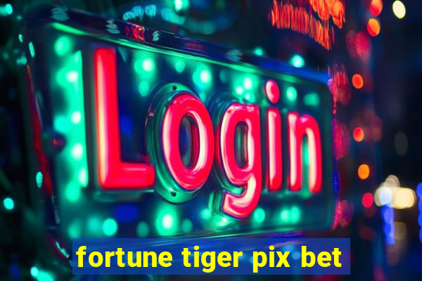 fortune tiger pix bet